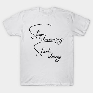 Stop Dreaming, Start Doing. Motivational Quote. T-Shirt